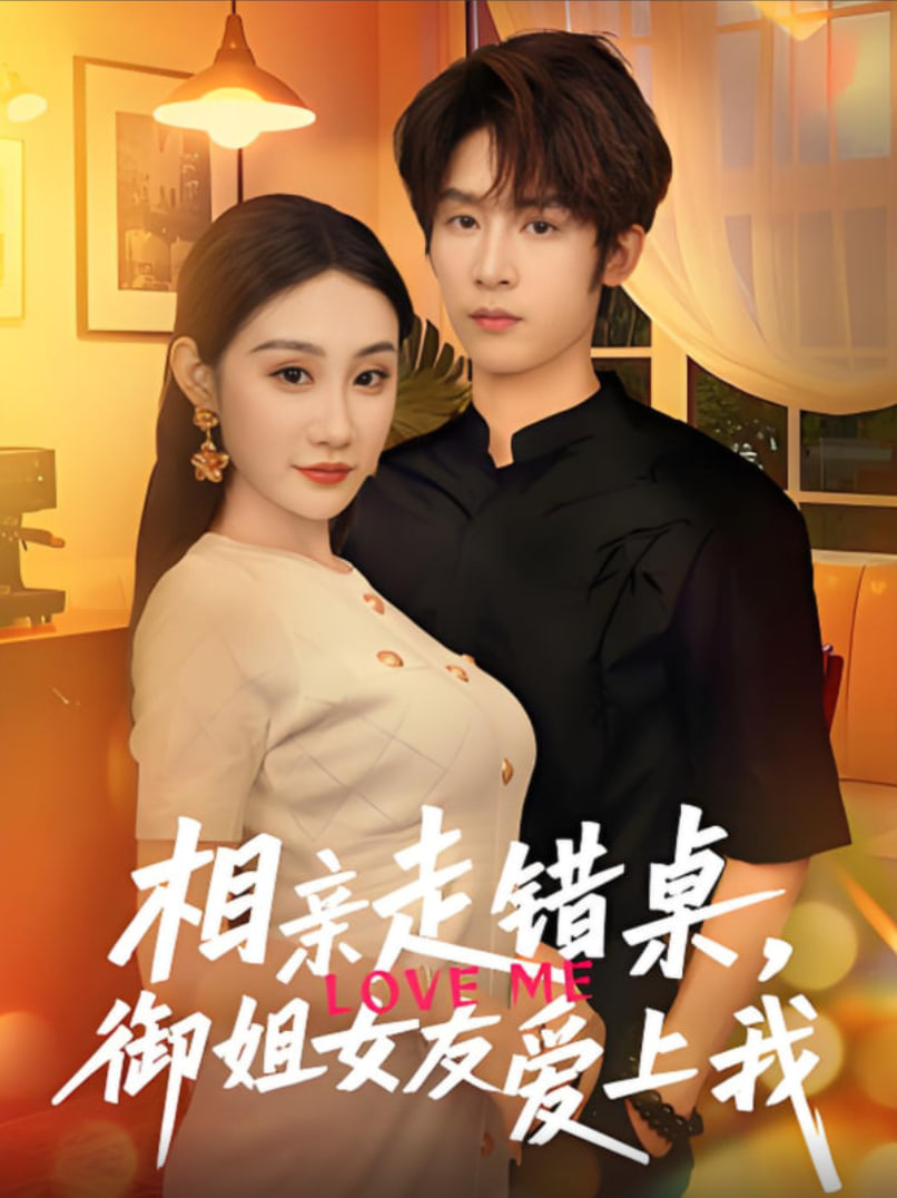 相親走錯(cuò)桌，御姐女友愛(ài)上我(全集)